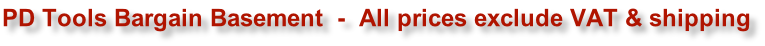 PD Tools Bargain Basement  -  All prices exclude VAT & shipping